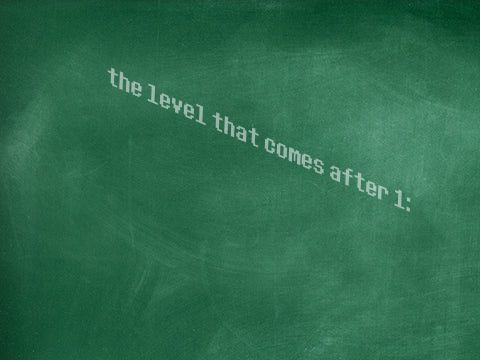 a chalkboard that says 'the level that comes after 1:'